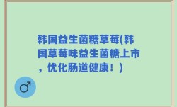 韩国益生菌糖草莓(韩国草莓味益生菌糖上市，优化肠道健康！)