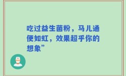吃过益生菌粉，马儿通便如虹，效果超乎你的想象”