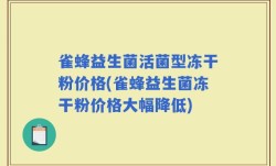 雀蜂益生菌活菌型冻干粉价格(雀蜂益生菌冻干粉价格大幅降低)