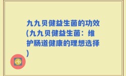 九九贝健益生菌的功效(九九贝健益生菌：维护肠道健康的理想选择)
