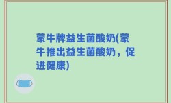 蒙牛牌益生菌酸奶(蒙牛推出益生菌酸奶，促进健康)