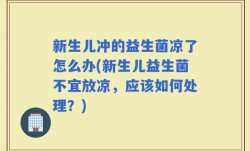 新生儿冲的益生菌凉了怎么办(新生儿益生菌不宜放凉，应该如何处理？)