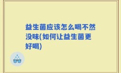 益生菌应该怎么喝不然没味(如何让益生菌更好喝)