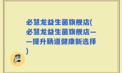 必慧龙益生菌旗舰店(必慧龙益生菌旗舰店——提升肠道健康新选择)