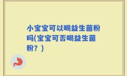 小宝宝可以喝益生菌粉吗(宝宝可否喝益生菌粉？)
