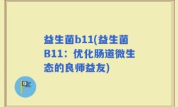 益生菌b11(益生菌B11：优化肠道微生态的良师益友)