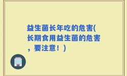 益生菌长年吃的危害(长期食用益生菌的危害，要注意！)