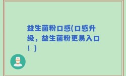 益生菌粉口感(口感升级，益生菌粉更易入口！)