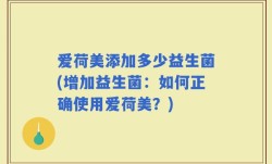 爱荷美添加多少益生菌(增加益生菌：如何正确使用爱荷美？)