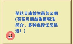 葵花贝康益生菌怎么喝(葵花贝康益生菌喝法简介，多种选择任您挑选！)