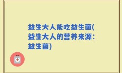 益生大人能吃益生菌(益生大人的营养来源：益生菌)