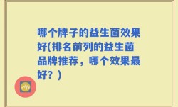 哪个牌子的益生菌效果好(排名前列的益生菌品牌推荐，哪个效果最好？)