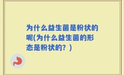 为什么益生菌是粉状的呢(为什么益生菌的形态是粉状的？)