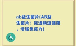 ab益生菌片(AB益生菌片：促进肠道健康，增强免疫力)