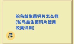 驼鸟益生菌钙片怎么样(驼鸟益生菌钙片使用效果评测)