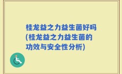 桂龙益之力益生菌好吗(桂龙益之力益生菌的功效与安全性分析)