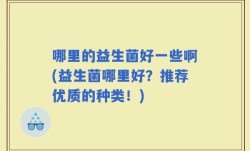 哪里的益生菌好一些啊(益生菌哪里好？推荐优质的种类！)