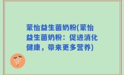 蒙怡益生菌奶粉(蒙怡益生菌奶粉：促进消化健康，带来更多营养)