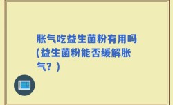 胀气吃益生菌粉有用吗(益生菌粉能否缓解胀气？)