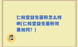 仁和堂益生菌粉怎么样啊(仁和堂益生菌粉效果如何？)