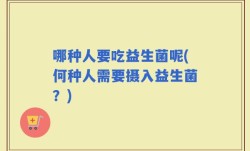 哪种人要吃益生菌呢(何种人需要摄入益生菌？)