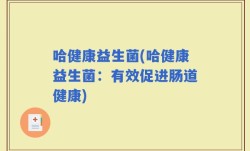 哈健康益生菌(哈健康益生菌：有效促进肠道健康)