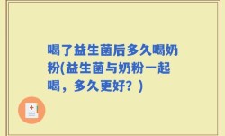 喝了益生菌后多久喝奶粉(益生菌与奶粉一起喝，多久更好？)