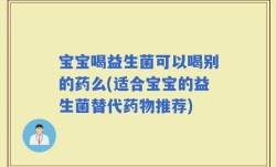 宝宝喝益生菌可以喝别的药么(适合宝宝的益生菌替代药物推荐)