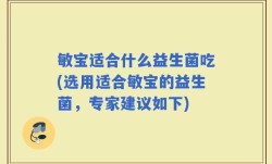 敏宝适合什么益生菌吃(选用适合敏宝的益生菌，专家建议如下)