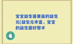 宝宝益生菌里面的益生元(益生元丰富，宝宝的益生菌好帮手