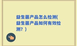 益生菌产品怎么检测(益生菌产品如何有效检测？)