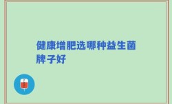 健康增肥选哪种益生菌牌子好