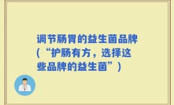 调节肠胃的益生菌品牌(“护肠有方，选择这些品牌的益生菌”)