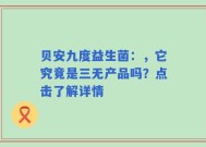 贝安九度益生菌：，它究竟是三无产品吗？点击了解详情