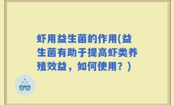虾用益生菌的作用(益生菌有助于提高虾类养殖效益，如何使用？)
