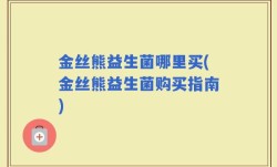 金丝熊益生菌哪里买(金丝熊益生菌购买指南)