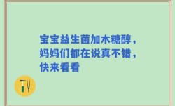 宝宝益生菌加木糖醇，妈妈们都在说真不错，快来看看