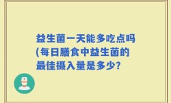 益生菌一天能多吃点吗(每日膳食中益生菌的最佳摄入量是多少？