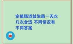定植肠道益生菌一天吃几次合适 不同情况有不同答案