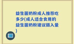 益生菌奶粉成人推荐吃多少(成人适合食用的益生菌奶粉建议摄入量)