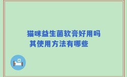 猫咪益生菌软膏好用吗 其使用方法有哪些