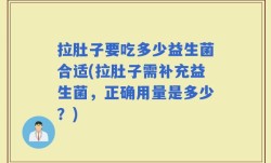 拉肚子要吃多少益生菌合适(拉肚子需补充益生菌，正确用量是多少？)