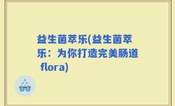 益生菌萃乐(益生菌萃乐：为你打造完美肠道 flora)