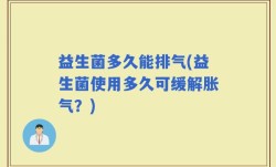 益生菌多久能排气(益生菌使用多久可缓解胀气？)