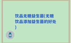 饮品无糖益生菌(无糖饮品添加益生菌的好处)