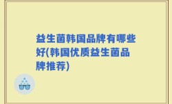 益生菌韩国品牌有哪些好(韩国优质益生菌品牌推荐)