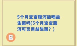 5个月宝宝腹泻能喝益生菌吗(5个月宝宝腹泻可否用益生菌？)