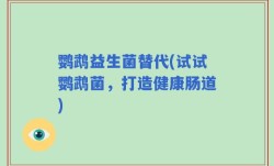 鹦鹉益生菌替代(试试鹦鹉菌，打造健康肠道)