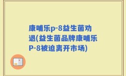 康哺乐p-8益生菌劝退(益生菌品牌康哺乐P-8被迫离开市场)
