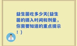 益生菌吃多少天(益生菌的摄入时间和剂量，你需要知道的重点提示！)